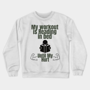 My workout is reading in bed until my arms hurt Crewneck Sweatshirt